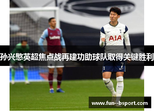 孙兴慜英超焦点战再建功助球队取得关键胜利